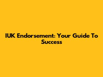 IUK Endorsement: Your Guide To Success