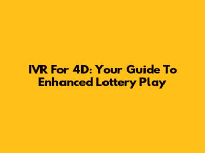 IVR For 4D: Your Guide To Enhanced Lottery Play