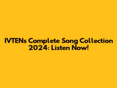 IVTEN's Complete Song Collection 2024: Listen Now!