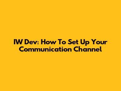 IW Dev: How To Set Up Your Communication Channel