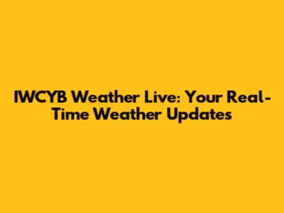 IWCYB Weather Live: Your Real-Time Weather Updates