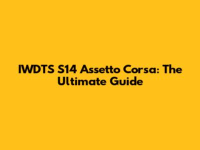 IWDTS S14 Assetto Corsa: The Ultimate Guide