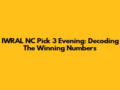 IWRAL NC Pick 3 Evening: Decoding The Winning Numbers