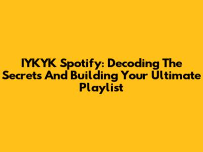 IYKYK Spotify: Decoding The Secrets And Building Your Ultimate Playlist