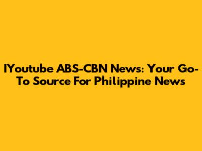 IYoutube ABS-CBN News: Your Go-To Source For Philippine News