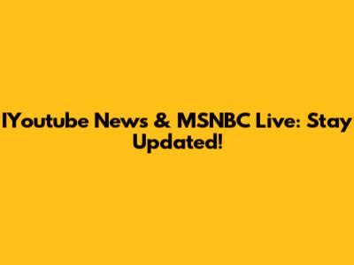 IYoutube News & MSNBC Live: Stay Updated!