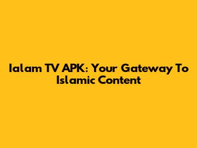 Ialam TV APK: Your Gateway To Islamic Content