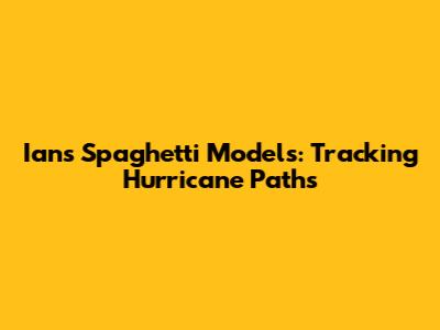 Ian's Spaghetti Models: Tracking Hurricane Paths
