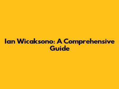 Ian Wicaksono: A Comprehensive Guide