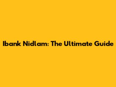 Ibank Nidlam: The Ultimate Guide