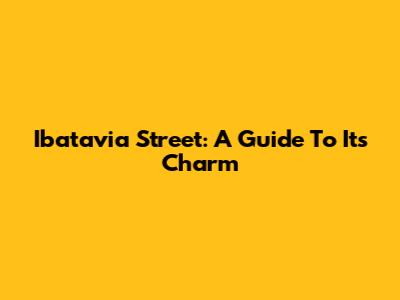 Ibatavia Street: A Guide To Its Charm
