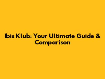 Ibis Klub: Your Ultimate Guide & Comparison