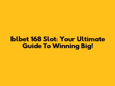 Iblbet 168 Slot: Your Ultimate Guide To Winning Big!