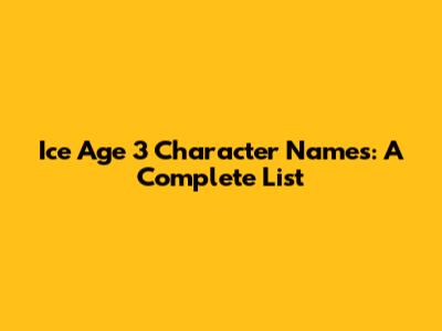 Ice Age 3 Character Names: A Complete List