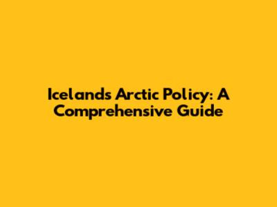 Iceland's Arctic Policy: A Comprehensive Guide