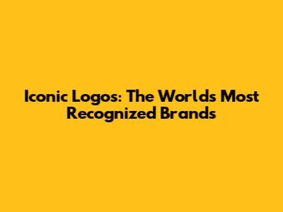 Iconic Logos: The World's Most Recognized Brands
