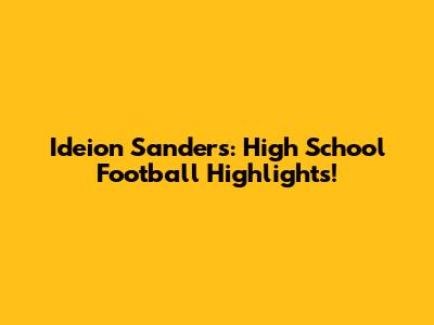 Ideion Sanders: High School Football Highlights!