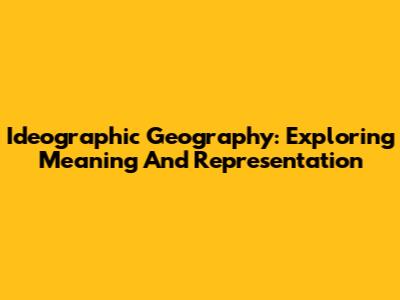 Ideographic Geography: Exploring Meaning And Representation