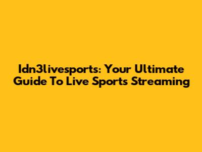 Idn3livesports: Your Ultimate Guide To Live Sports Streaming