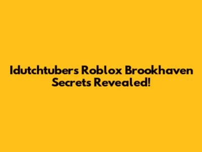 Idutchtuber's Roblox Brookhaven Secrets Revealed!