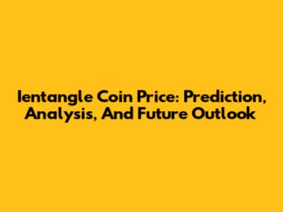 Ientangle Coin Price: Prediction, Analysis, And Future Outlook