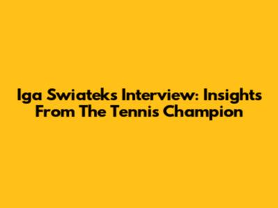 Iga Swiatek's Interview: Insights From The Tennis Champion
