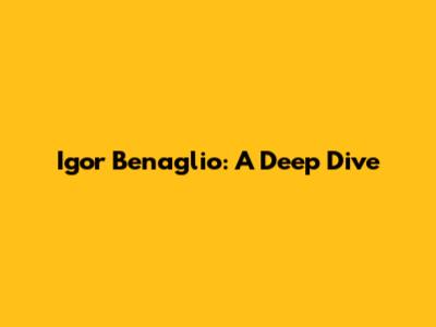Igor Benaglio: A Deep Dive