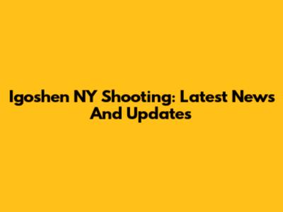 Igoshen NY Shooting: Latest News And Updates