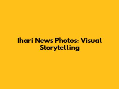 Ihari News Photos: Visual Storytelling