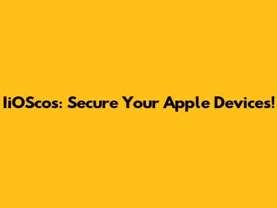 IiOScos: Secure Your Apple Devices!