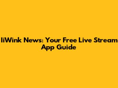 IiWink News: Your Free Live Stream App Guide