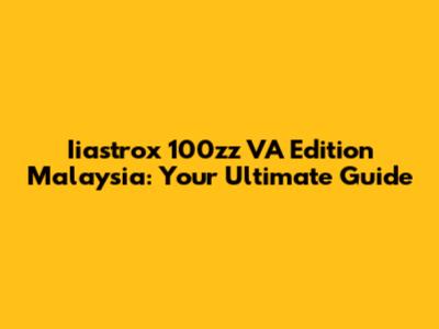 Iiastrox 100zz VA Edition Malaysia: Your Ultimate Guide