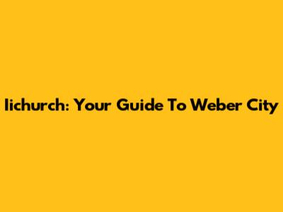 Iichurch: Your Guide To Weber City