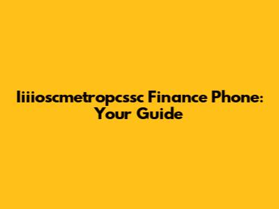 Iiiioscmetropcssc Finance Phone: Your Guide