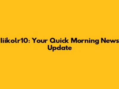 Iiikolr10: Your Quick Morning News Update