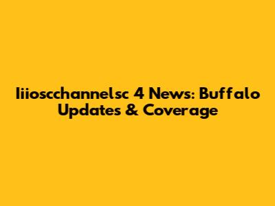 Iiioscchannelsc 4 News: Buffalo Updates & Coverage