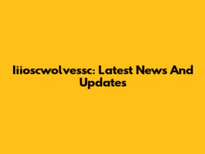 Iiioscwolvessc: Latest News And Updates