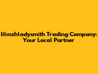 Iilmzhladysmith Trading Company: Your Local Partner