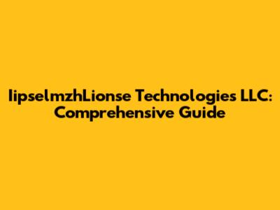 IipselmzhLionse Technologies LLC: Comprehensive Guide