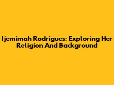 Ijemimah Rodrigues: Exploring Her Religion And Background