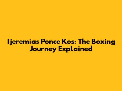 Ijeremias Ponce Kos: The Boxing Journey Explained