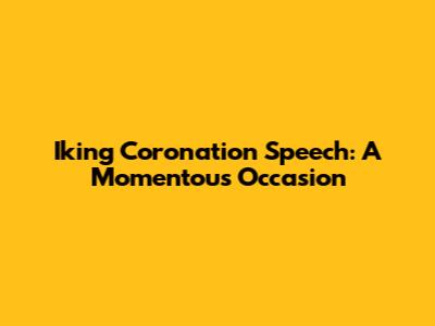 Iking Coronation Speech: A Momentous Occasion