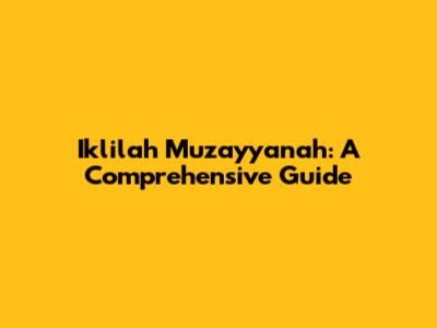 Iklilah Muzayyanah: A Comprehensive Guide