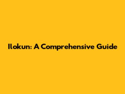 Ilokun: A Comprehensive Guide