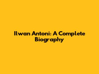 Ilwan Antoni: A Complete Biography