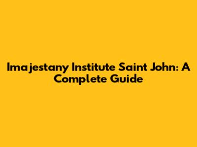 Imajestany Institute Saint John: A Complete Guide