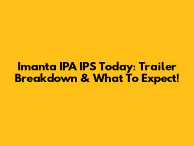 Imanta IPA IPS Today: Trailer Breakdown & What To Expect!