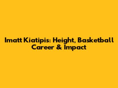 Imatt Kiatipis: Height, Basketball Career & Impact