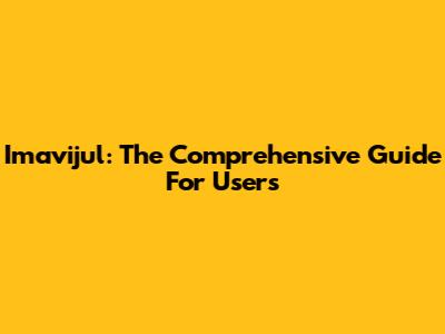 Imavijul: The Comprehensive Guide For Users