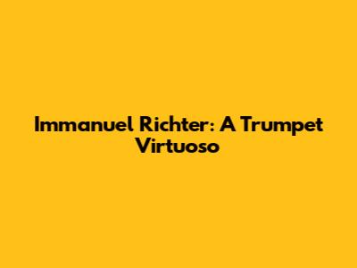 Immanuel Richter: A Trumpet Virtuoso